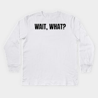 wait what Kids Long Sleeve T-Shirt